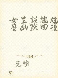 女生说尴尬了怎么幽默回复