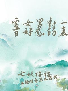 处女男对一个人有好感的表现