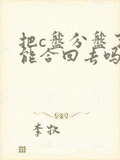 把c盘分盘了还能合回去吗