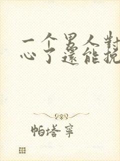 一个男人对你死心了还能挽回吗