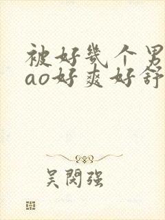 被好几个男人cao好爽好舒服