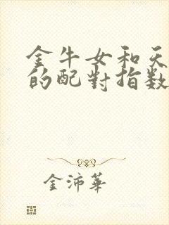 金牛女和天秤男的配对指数