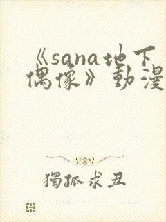 《sana地下偶像》动漫在线观看