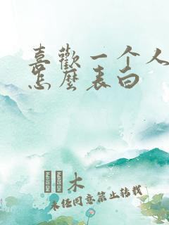 喜欢一个人女人怎么表白