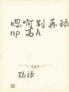 嗯啊别再舔我了np 高h