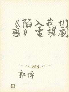 《陷入我们的热恋》电视剧在线观看