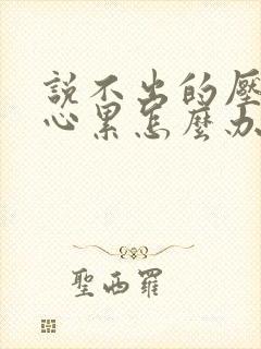 说不出的压抑和心累怎么办句子