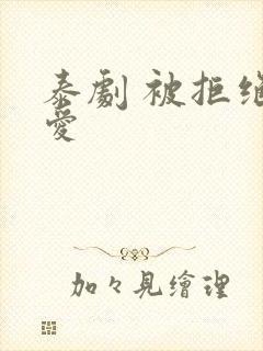 泰剧 被拒绝的爱