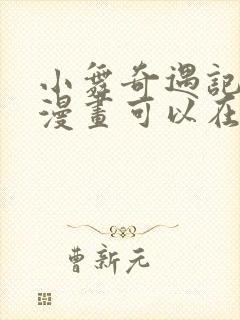 小舞奇遇记3d漫画可以在哪里看