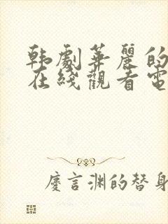 韩剧华丽的外出在线观看电视剧免费