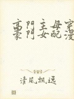 高门主母穿越成豪门女配漫画免费