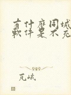 有什么同城交友软件是不充钱的