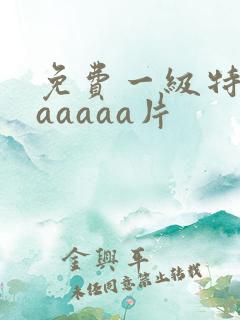 免费一级特黄aaaaaa片