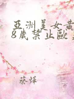 亚洲美女黄色18岁禁止欧美