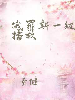 俄罗斯一级在线播放