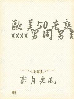 欧美50老熟妇xxxx男同另类