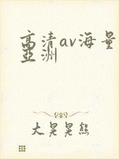高清av海量看亚洲