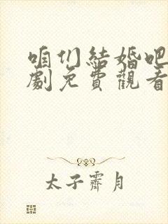 咱们结婚吧电视剧免费观看全集