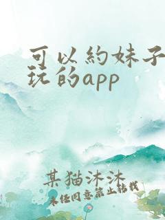 可以约妹子出来玩的app