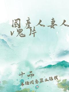 国产人妻人伦av鬼片