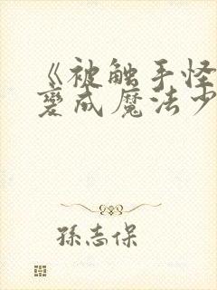 《被触手怪寄生变成魔法少女》动漫