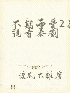 不期而爱2在线观看泰剧