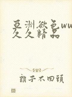 亚洲欲色www久久精品