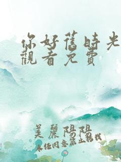 你好旧时光在线观看免费