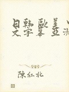 日韩 欧美 中文字幕 亚洲