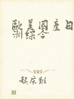 欧美国产日韩亚洲综合