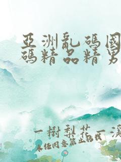 亚洲乱码国产乱码精品精男男