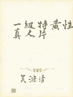 一级特黄性较大真人片