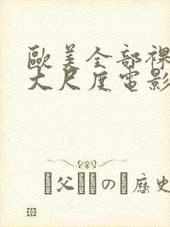 欧美全部裸露的大尺度电影