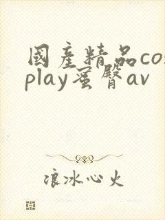 国产精品cosplay蜜臀av