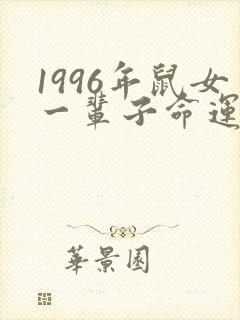 1996年鼠女一辈子命运