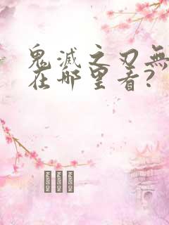 鬼灭之刃无限城在哪里看?