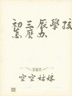 初三厌学孩子该怎么办