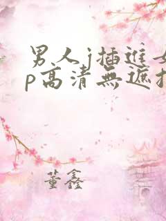 男人j插进女人p高清无遮挡