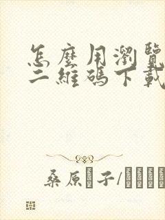 怎么用浏览器扫二维码下载app