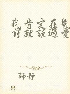 我肯定在几百年前就说过爱你.