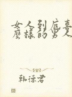 女人到底喜欢什么样的男人