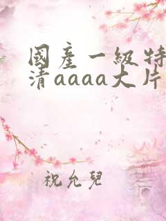 国产一级特黄高清aaaa大片