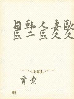 日韩人妻欧美一区二区久久