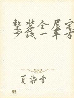 整装全屋定制多少钱一平方