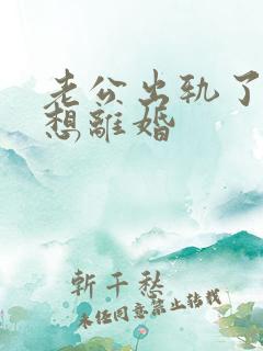 老公出轨了咋办想离婚