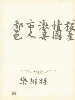 都市激情校园春色人妻国产