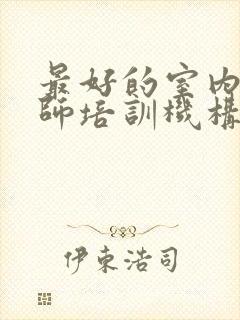 最好的室内设计师培训机构