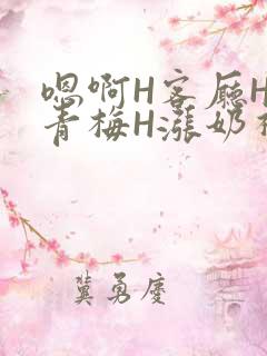 嗯啊H客厅HH青梅H涨奶视频