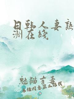 日韩人妻熟女亚洲在线