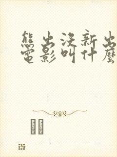 熊出没新出的大电影叫什么名字